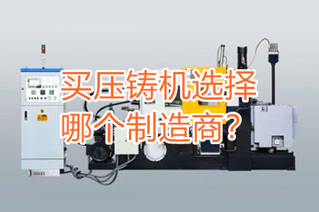 買壓鑄機(jī)選擇哪個(gè)制造商？