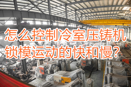 怎么控制冷室壓鑄機(jī)鎖模運(yùn)動(dòng)的快和慢？
