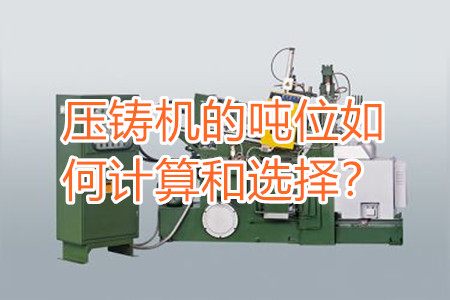 壓鑄機(jī)的噸位如何計(jì)算和選擇？